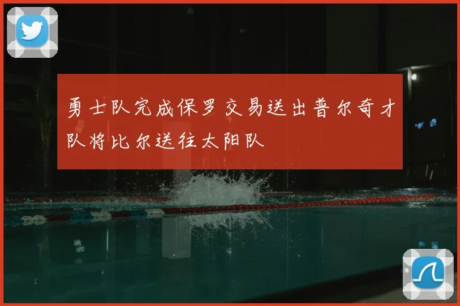 勇士队完成保罗交易送出普尔奇才队将比尔送往太阳队