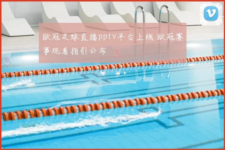 欧冠足球直播pptv平台上线 欧冠赛事观看指引公布
