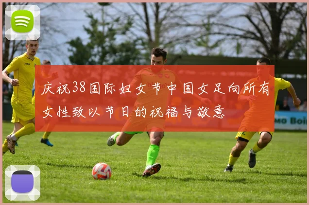 庆祝38国际妇女节中国女足向所有女性致以节日的祝福与敬意