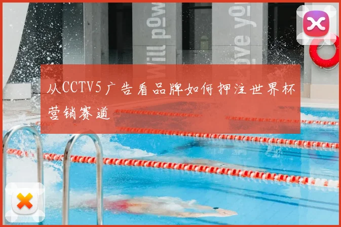 从CCTV5广告看品牌如何押注世界杯营销赛道