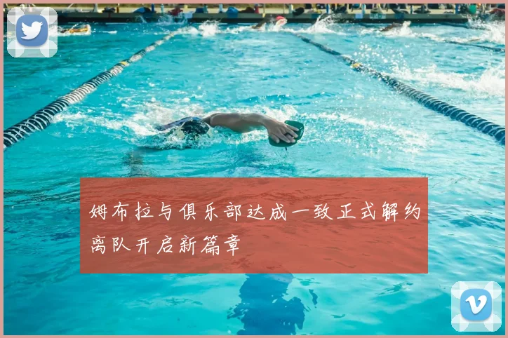 姆布拉与俱乐部达成一致正式解约离队开启新篇章