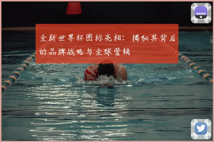 全新世界杯图标亮相:揭秘其背后的品牌战略与全球营销
