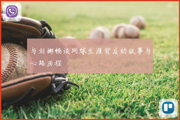 与刘娜畅谈网球生涯背后的故事与心路历程