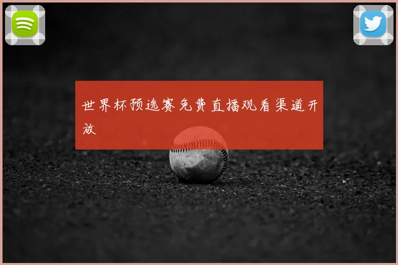 世界杯预选赛免费直播观看渠道开放