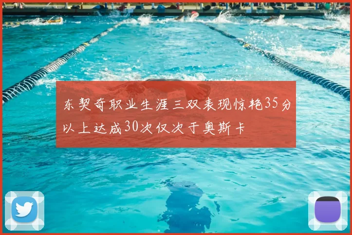 东契奇职业生涯三双表现惊艳35分以上达成30次仅次于奥斯卡