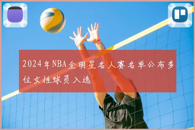 2024年NBA全明星名人赛名单公布多位女性球员入选