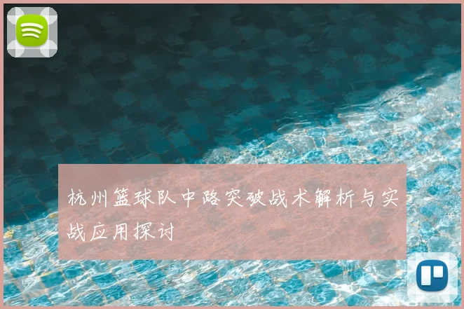 杭州篮球队中路突破战术解析与实战应用探讨