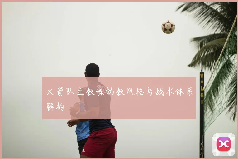 火箭队主教练执教风格与战术体系解构