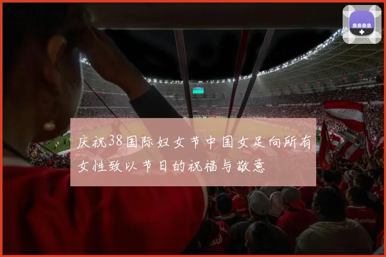 庆祝38国际妇女节中国女足向所有女性致以节日的祝福与敬意